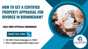 How To Get A Certified Property Appraisal For Divorce In Birmingham?